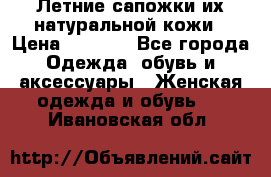 Летние сапожки их натуральной кожи › Цена ­ 2 300 - Все города Одежда, обувь и аксессуары » Женская одежда и обувь   . Ивановская обл.